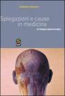 Spiegazioni e cause in medicina. Un'indagine epistemologica Spiegazioni e cause in medicina. Un'indagine epistemologica