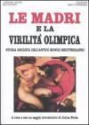 Le madri e la virilit� olimpica. Storia segreta dell'antico mondo mediterraneo