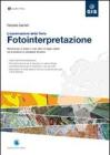 Fotointerpretazione. L'osservazione della terra. Metodologie di analisi a video delle immagini digitali per la creazione di cartografia tematica. Con CD-ROM Fotointerpretazione. L'osservazione della terra. Metodologie di analisi a video delle immagini digitali per la creazione di cartografia tematica. Con CD-ROM