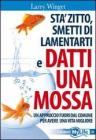 St� zitto, smettila di lamentarti e datti una mossa. Un approccio fuori dal comune per avere una vita migliore