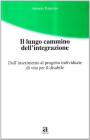 Il lungo cammino dell'integrazione. Dall'inserimento al progetto individuale di vita per il disabile. Con CD-ROM Il lungo cammino dell'integrazione. Dall'inserimento al progetto individuale di vita per il disabile. Con CD-ROM