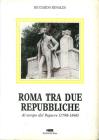 Roma tra due repubbliche. Al tempo del papa-re (1798-1848)