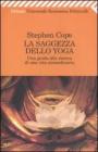La saggezza dello yoga. Una guida alla ricerca di una vita straordinaria La saggezza dello yoga. Una guida alla ricerca di una vita straordinaria