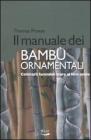 Il manuale dei bambł ornamentali. Coltivarli facendoli stare al loro posto Il manuale dei bambł ornamentali. Coltivarli facendoli stare al loro posto