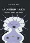 La lanterna magica. Raccolta di poesie e poemi perduti