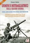 Uomini e mitragliatrici nella grande guerra. Storia, armi, luoghi, evoluzione, caratteristiche vol.1
