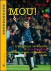 Mou! L'avventura nerazzurra di Jos� Mourinho. Scudetti, coppe, provocazioni, l'addio