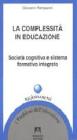 La complessit� in educazione. Societ� cognitiva e sistema formativo integrato
