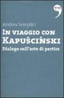In viaggio con Kapuscinski. Dialogo sull'arte di partire