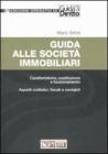 Guida alle societ� immobiliari. Caratteristiche, costituzione e funzionamento. Aspetti civilistici, fiscali e contabili
