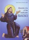Questa via ci ha indicato Francesco. Itinerario dell'anima incontro a Dio con San Francesco d'Assisi