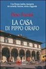 La casa di Pippo orafo. Una Firenze inedita, riscoperta tra curiosit�, finzione, storia e leggenda