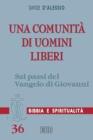 Una comunit� di uomini liberi. Sui passi del Vangelo di Giovanni