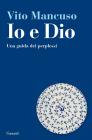 Io e Dio. Una guida dei perplessi Io e Dio. Una guida dei perplessi