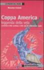 Coppa America, leggenda della vela. L'avventura dello yachting e della sua pi� affascinante regata