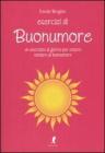 Esercizi di buonumore. Un esercizio al giorno per essere sempre di buonumore Esercizi di buonumore. Un esercizio al giorno per essere sempre di buonumore