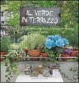 Il verde in terrazzo. Balconi e davanzali con fiori, ortaggi e frutta tutto l'anno Il verde in terrazzo. Balconi e davanzali con fiori, ortaggi e frutta tutto l'anno
