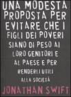 Una modesta proposta per evitare che i figli dei poveri siano di peso ai loro genitori e al paese e per renderli utili alla societ�