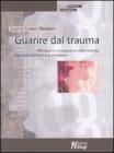 Guarire dal trauma. Affrontare le conseguenze della violenza, dall'abuso domestico al terrorismo Guarire dal trauma. Affrontare le conseguenze della violenza, dall'abuso domestico al terrorismo
