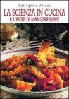 La scienza in cucina e l'arte di mangiar bene
