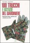 100 trucchi e astuzie del giardiniere. Risparmiare tempo, spendere poco e divertirsi con i fiori 100 trucchi e astuzie del giardiniere. Risparmiare tempo, spendere poco e divertirsi con i fiori