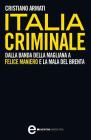 Italia criminale. Dalla banda della Magliana a Felice Maniero e la mala del Brenta