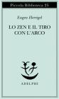 Lo zen e il tiro con l'arco Lo zen e il tiro con l'arco