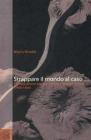 Strappare il mondo al caso. Comunicazione estetica e neoavanguardia in Italia 1956-1964