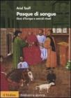 Pasque di sangue. Ebrei d'Europa e omicidi rituali Pasque di sangue. Ebrei d'Europa e omicidi rituali