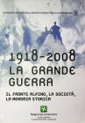 1918-2008 la grande guerra. Il fronte alpino, la societ�, la memoria storica