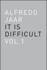 Alfredo Jaar. It is difficult. Ediz. italiana vol.1