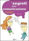 I segreti della comunicazione. Nella vita professionale e privata