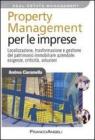 Property management per le imprese. Localizzazione, trasformazione e gestione del patrimonio immobiliare aziendale: esigenze, criticit�, soluzione