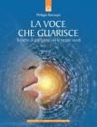 La voce che guarisce. Tecniche di guarigione con le terapie vocali