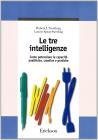 Le tre intelligenze. Come potenziare le capacit� analitiche, creative e pratiche