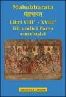 Mahabharata. Libri VIII e XVIII. Gli undici parva conclusivi