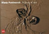 Maria Pettinaroli. In forma di rosa. Ediz. italiana e inglese