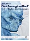 Creare personaggi con Zbrush, scultura digitale avanzata. Con DVD Creare personaggi con Zbrush, scultura digitale avanzata. Con DVD