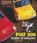 Fiat 500. Guida al restauro Fiat 500. Guida al restauro
