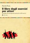 Il libro degli esercizi per attori. Il meglio del training internazionale in 600 esercizi Il libro degli esercizi per attori. Il meglio del training internazionale in 600 esercizi