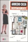 Arredo casa disperatamente. Manuale per arredare e decorare la tua casa Arredo casa disperatamente. Manuale per arredare e decorare la tua casa