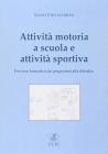 Attivit� motoria a scuola e attivit� sportiva. Processo formativo dai programmi alla didattica