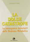 La dolce catastrofe. Le conseguenze devastanti della sindrome metabolica La dolce catastrofe. Le conseguenze devastanti della sindrome metabolica