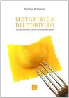 Metafisica del tortello. Storia, filosofia, ricette della pasta ripiena