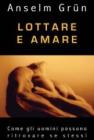 Lottare e amare. Come gli uomini possono ritrovare se stessi Lottare e amare. Come gli uomini possono ritrovare se stessi