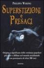 Superstizioni e presagi. Origine e significato delle credenze popolari pi� note e diffuse nel mondo occidentale in un prontuario di oltre 500 voci