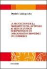 La protection de la propri�t� intellectuelle au sein de l'Unione europ�enne et de l'Organisation mondiale du commerce