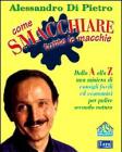 Come smacchiare tutte le macchie. Dalla A alla Z una miniera di consigli facili ed economici per pulire secondo natura