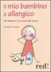 Il mio bambino � allergico. Gli alimenti e le ricette pi� sicure
