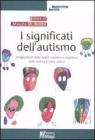 I significati dell'autismo. Integrazione della realt� emotiva e cognitiva nella ricerca e nella clinica